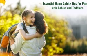 Essential Home Safety Tips for Parents of Infants and Toddlers Essential Home Safety Tips for Parents with Babies and Toddlers